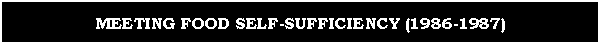 Text Box: MEETING FOOD SELF-SUFFICIENCY (1986-1987)