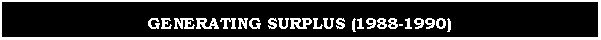 Text Box: GENERATING SURPLUS (1988-1990)